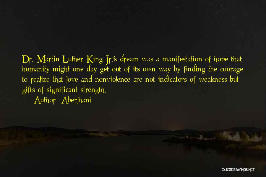 Aberjhani Quotes: Dr. Martin Luther King Jr.'s Dream Was A Manifestation Of Hope That Humanity Might One Day Get Out Of Its