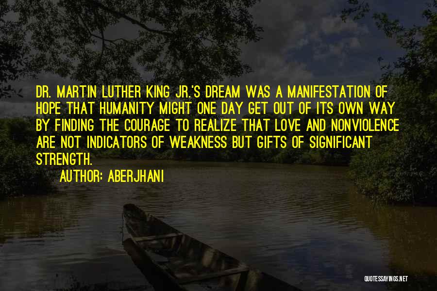 Aberjhani Quotes: Dr. Martin Luther King Jr.'s Dream Was A Manifestation Of Hope That Humanity Might One Day Get Out Of Its