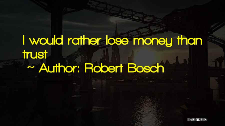 Robert Bosch Quotes: I Would Rather Lose Money Than Trust