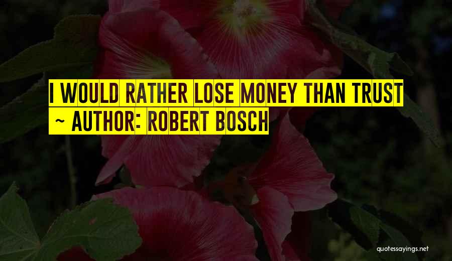 Robert Bosch Quotes: I Would Rather Lose Money Than Trust
