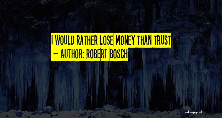Robert Bosch Quotes: I Would Rather Lose Money Than Trust