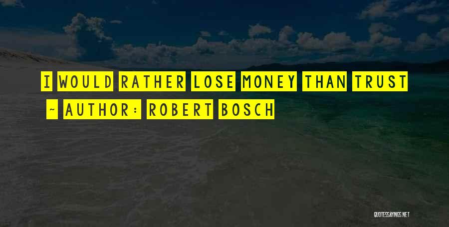 Robert Bosch Quotes: I Would Rather Lose Money Than Trust