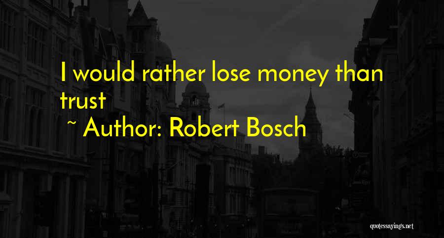 Robert Bosch Quotes: I Would Rather Lose Money Than Trust