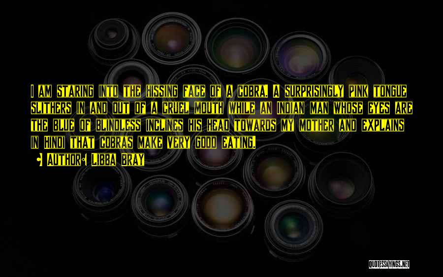 Libba Bray Quotes: I Am Staring Into The Hissing Face Of A Cobra. A Surprisingly Pink Tongue Slithers In And Out Of A
