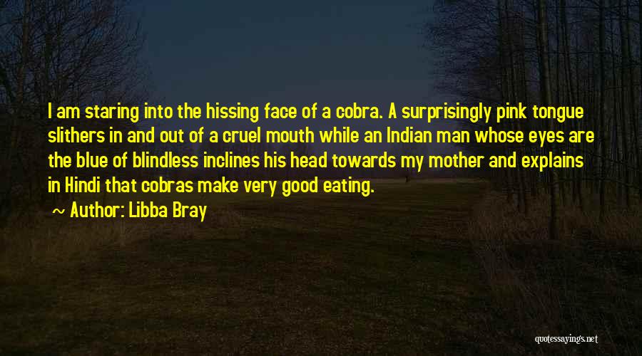 Libba Bray Quotes: I Am Staring Into The Hissing Face Of A Cobra. A Surprisingly Pink Tongue Slithers In And Out Of A