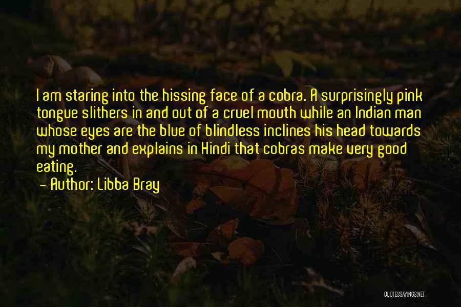 Libba Bray Quotes: I Am Staring Into The Hissing Face Of A Cobra. A Surprisingly Pink Tongue Slithers In And Out Of A