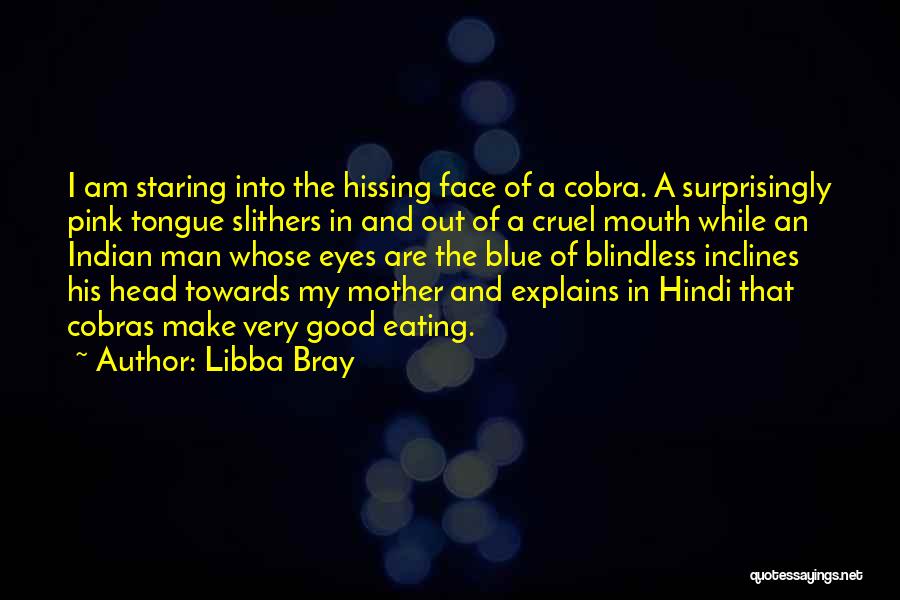 Libba Bray Quotes: I Am Staring Into The Hissing Face Of A Cobra. A Surprisingly Pink Tongue Slithers In And Out Of A