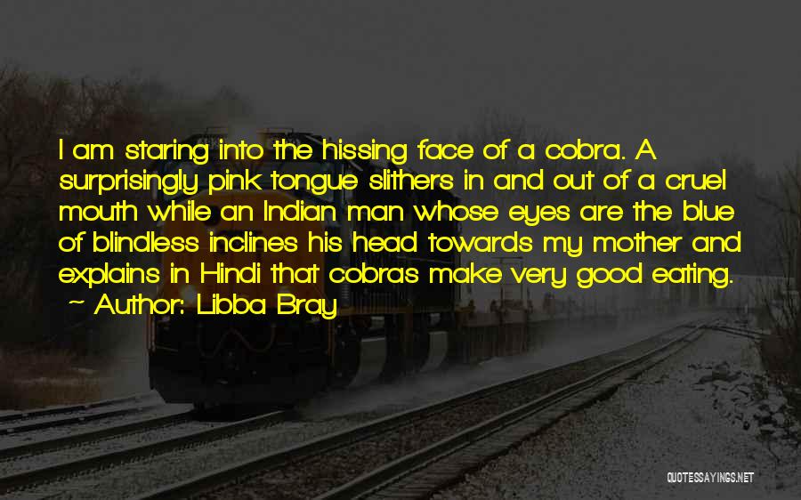 Libba Bray Quotes: I Am Staring Into The Hissing Face Of A Cobra. A Surprisingly Pink Tongue Slithers In And Out Of A