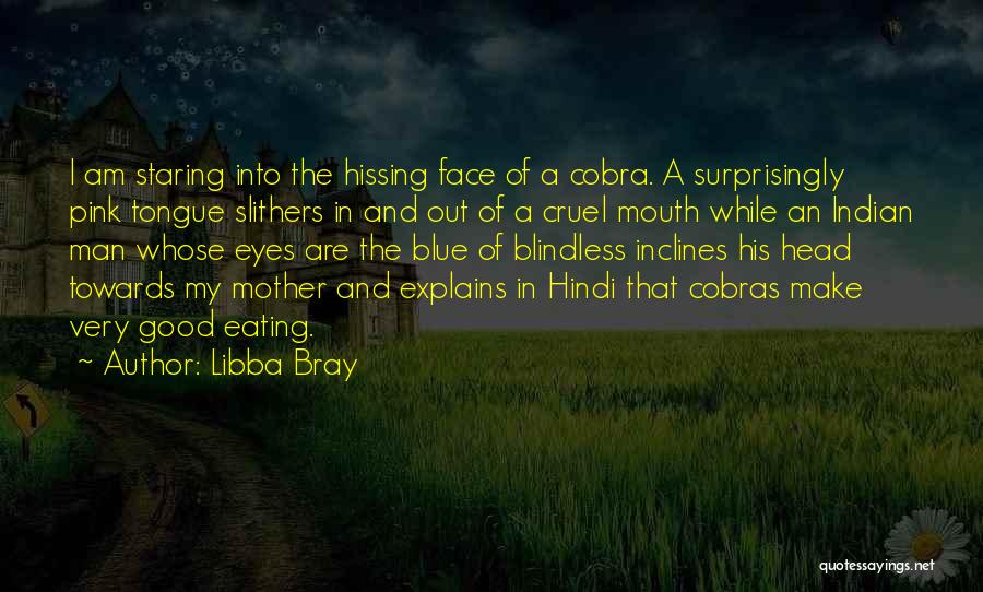 Libba Bray Quotes: I Am Staring Into The Hissing Face Of A Cobra. A Surprisingly Pink Tongue Slithers In And Out Of A