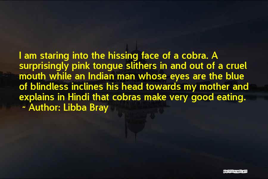 Libba Bray Quotes: I Am Staring Into The Hissing Face Of A Cobra. A Surprisingly Pink Tongue Slithers In And Out Of A