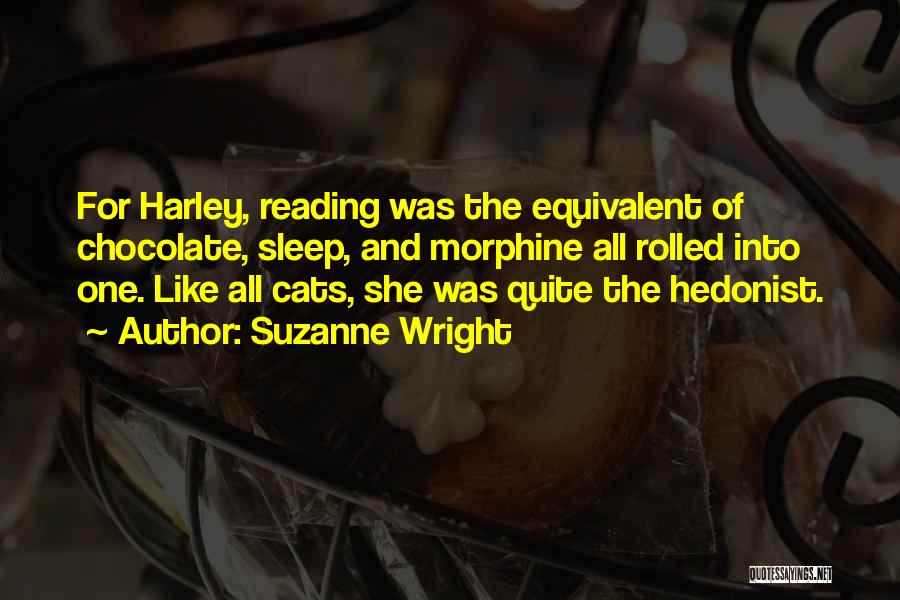 Suzanne Wright Quotes: For Harley, Reading Was The Equivalent Of Chocolate, Sleep, And Morphine All Rolled Into One. Like All Cats, She Was