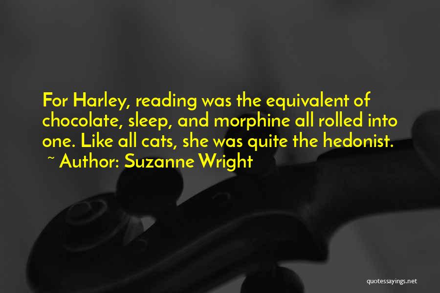 Suzanne Wright Quotes: For Harley, Reading Was The Equivalent Of Chocolate, Sleep, And Morphine All Rolled Into One. Like All Cats, She Was