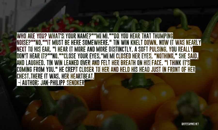 Jan-Philipp Sendker Quotes: Who Are You? What's Your Name?mi Mi.do You Hear That Thumping Noise?no.it Must Be Here Somewhere. Tin Win Knelt Down.