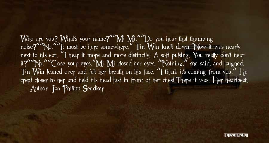 Jan-Philipp Sendker Quotes: Who Are You? What's Your Name?mi Mi.do You Hear That Thumping Noise?no.it Must Be Here Somewhere. Tin Win Knelt Down.