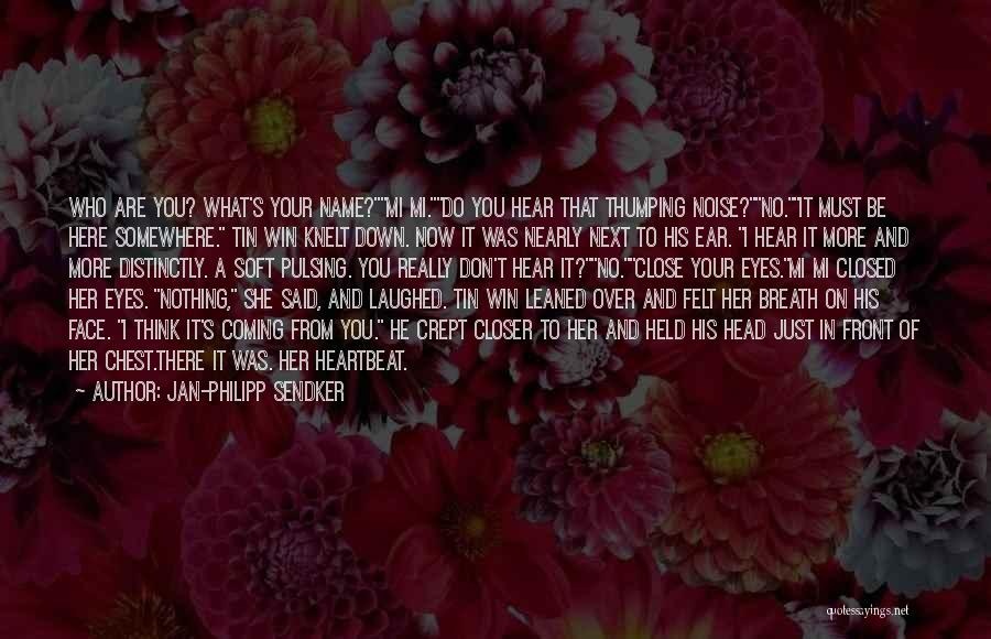 Jan-Philipp Sendker Quotes: Who Are You? What's Your Name?mi Mi.do You Hear That Thumping Noise?no.it Must Be Here Somewhere. Tin Win Knelt Down.