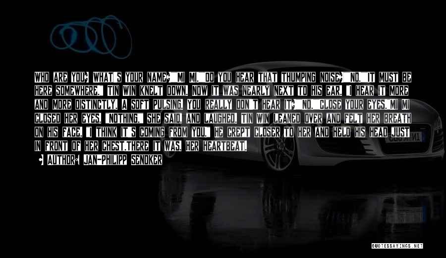 Jan-Philipp Sendker Quotes: Who Are You? What's Your Name?mi Mi.do You Hear That Thumping Noise?no.it Must Be Here Somewhere. Tin Win Knelt Down.