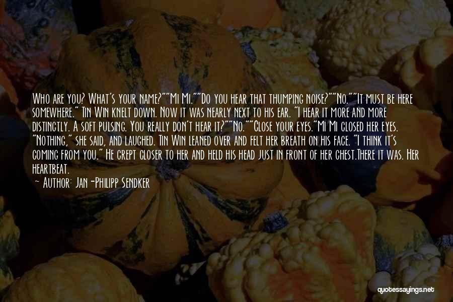 Jan-Philipp Sendker Quotes: Who Are You? What's Your Name?mi Mi.do You Hear That Thumping Noise?no.it Must Be Here Somewhere. Tin Win Knelt Down.