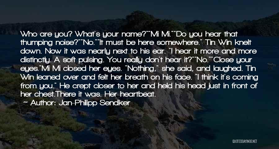 Jan-Philipp Sendker Quotes: Who Are You? What's Your Name?mi Mi.do You Hear That Thumping Noise?no.it Must Be Here Somewhere. Tin Win Knelt Down.