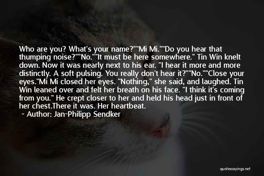 Jan-Philipp Sendker Quotes: Who Are You? What's Your Name?mi Mi.do You Hear That Thumping Noise?no.it Must Be Here Somewhere. Tin Win Knelt Down.