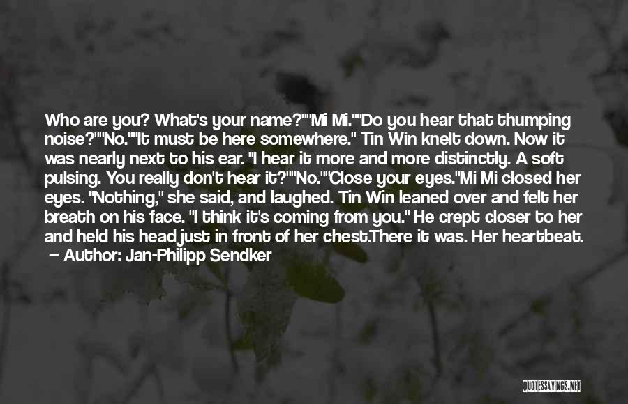 Jan-Philipp Sendker Quotes: Who Are You? What's Your Name?mi Mi.do You Hear That Thumping Noise?no.it Must Be Here Somewhere. Tin Win Knelt Down.