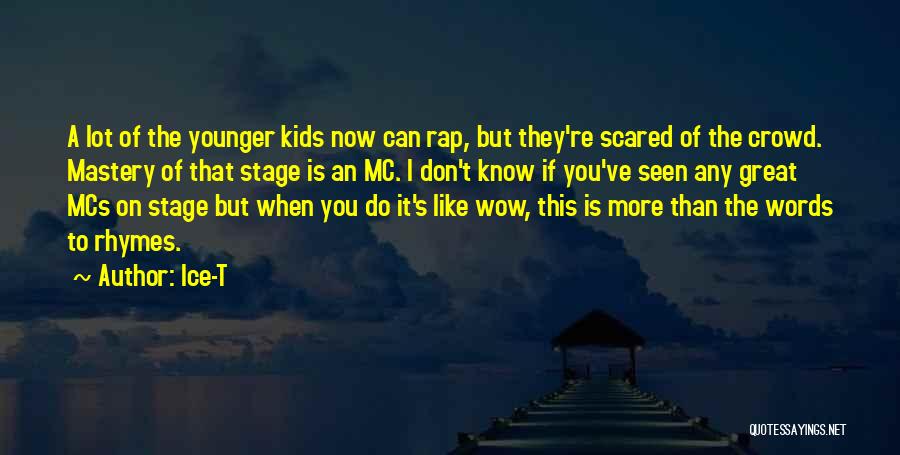 Ice-T Quotes: A Lot Of The Younger Kids Now Can Rap, But They're Scared Of The Crowd. Mastery Of That Stage Is