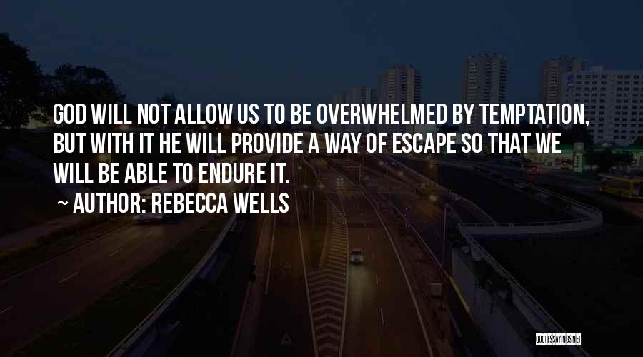 Rebecca Wells Quotes: God Will Not Allow Us To Be Overwhelmed By Temptation, But With It He Will Provide A Way Of Escape
