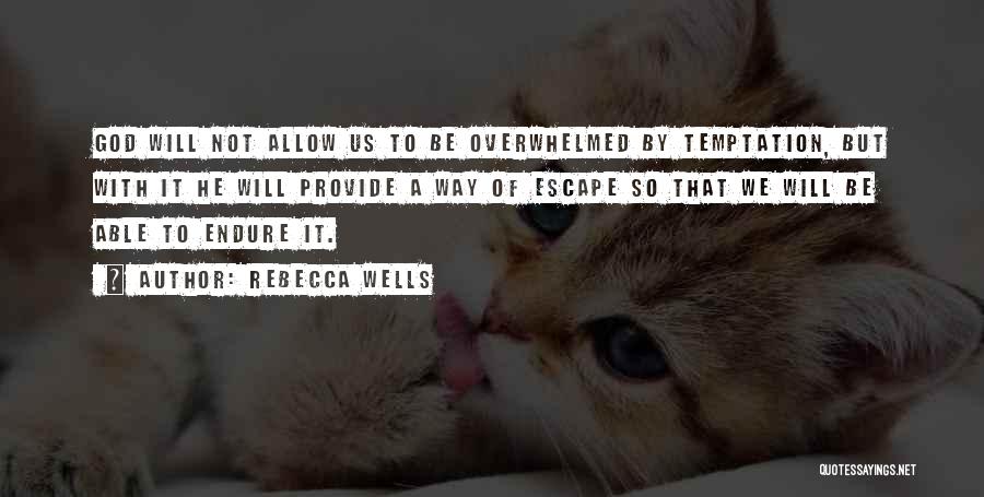 Rebecca Wells Quotes: God Will Not Allow Us To Be Overwhelmed By Temptation, But With It He Will Provide A Way Of Escape