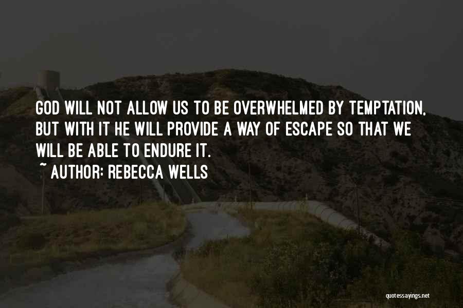 Rebecca Wells Quotes: God Will Not Allow Us To Be Overwhelmed By Temptation, But With It He Will Provide A Way Of Escape