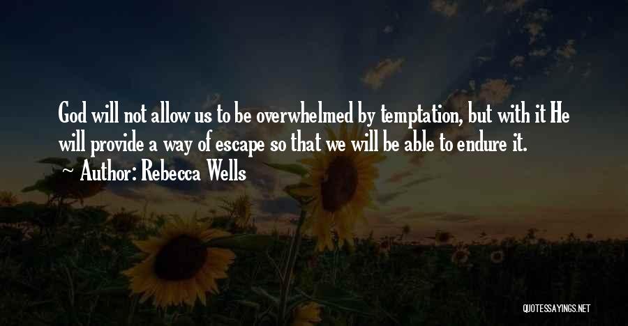 Rebecca Wells Quotes: God Will Not Allow Us To Be Overwhelmed By Temptation, But With It He Will Provide A Way Of Escape
