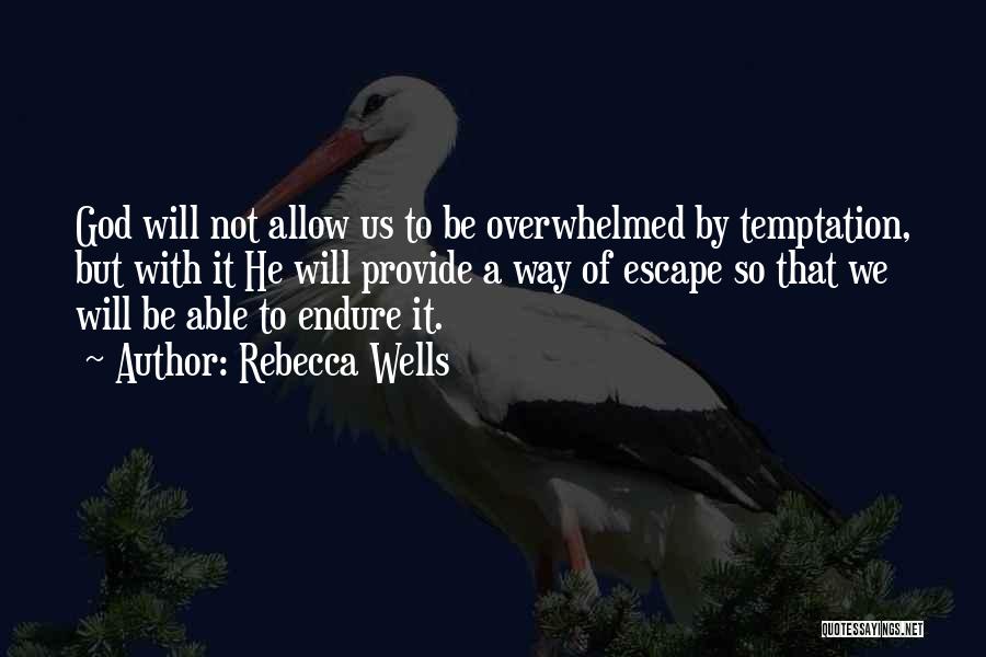 Rebecca Wells Quotes: God Will Not Allow Us To Be Overwhelmed By Temptation, But With It He Will Provide A Way Of Escape