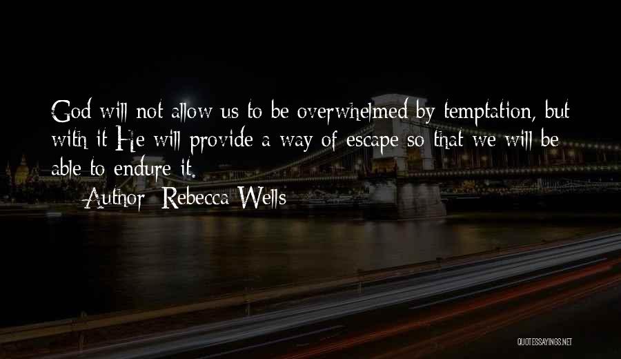 Rebecca Wells Quotes: God Will Not Allow Us To Be Overwhelmed By Temptation, But With It He Will Provide A Way Of Escape