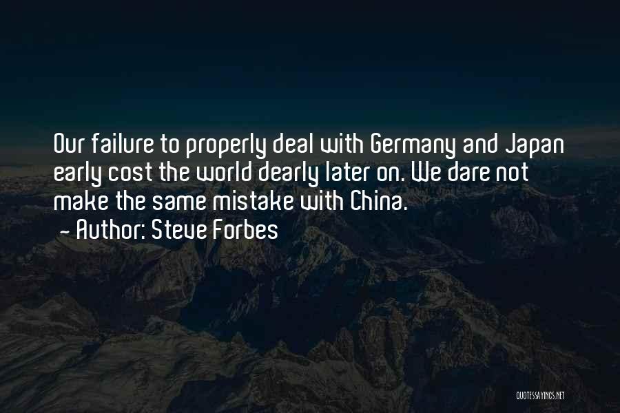 Steve Forbes Quotes: Our Failure To Properly Deal With Germany And Japan Early Cost The World Dearly Later On. We Dare Not Make