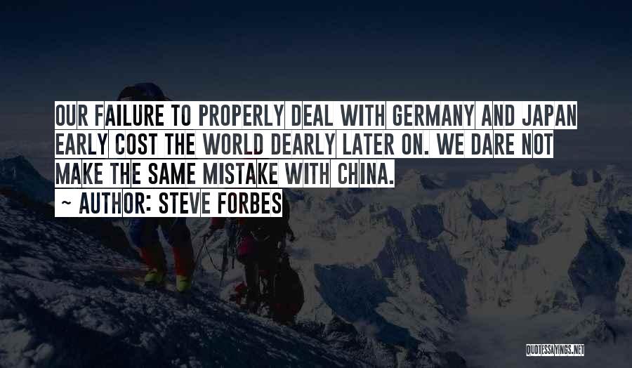 Steve Forbes Quotes: Our Failure To Properly Deal With Germany And Japan Early Cost The World Dearly Later On. We Dare Not Make