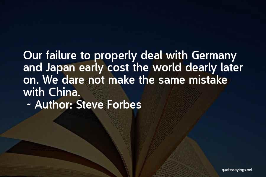 Steve Forbes Quotes: Our Failure To Properly Deal With Germany And Japan Early Cost The World Dearly Later On. We Dare Not Make