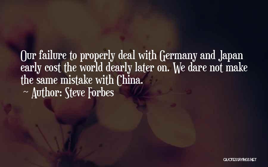 Steve Forbes Quotes: Our Failure To Properly Deal With Germany And Japan Early Cost The World Dearly Later On. We Dare Not Make