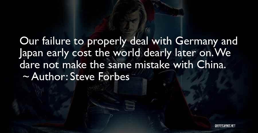 Steve Forbes Quotes: Our Failure To Properly Deal With Germany And Japan Early Cost The World Dearly Later On. We Dare Not Make