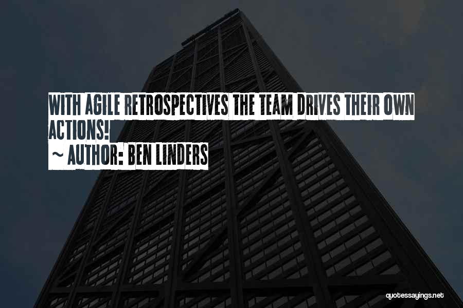 Ben Linders Quotes: With Agile Retrospectives The Team Drives Their Own Actions!