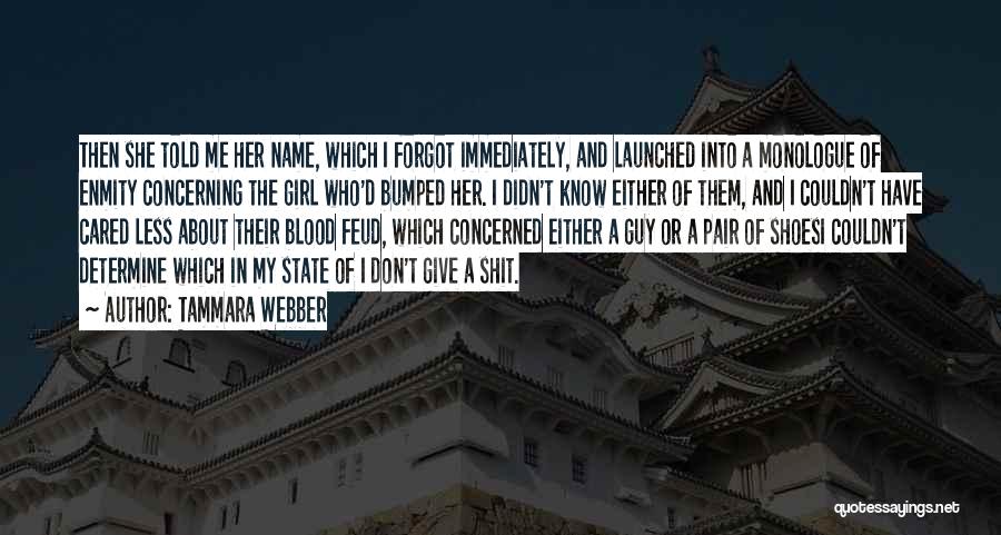 Tammara Webber Quotes: Then She Told Me Her Name, Which I Forgot Immediately, And Launched Into A Monologue Of Enmity Concerning The Girl