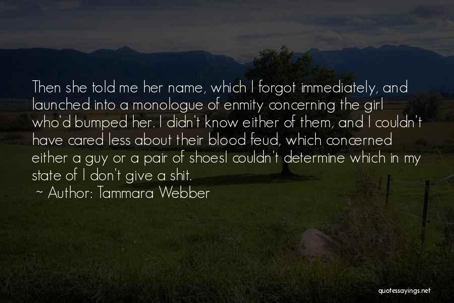 Tammara Webber Quotes: Then She Told Me Her Name, Which I Forgot Immediately, And Launched Into A Monologue Of Enmity Concerning The Girl