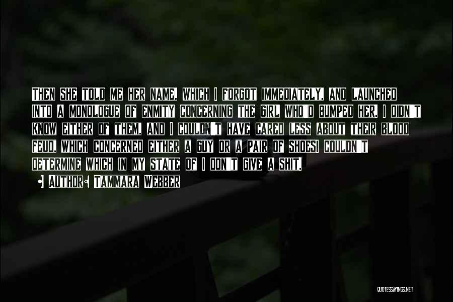 Tammara Webber Quotes: Then She Told Me Her Name, Which I Forgot Immediately, And Launched Into A Monologue Of Enmity Concerning The Girl