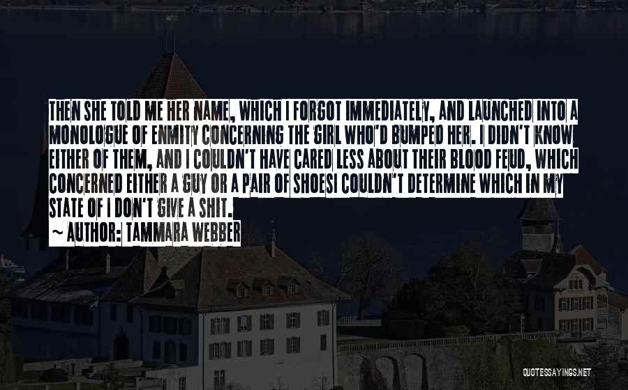 Tammara Webber Quotes: Then She Told Me Her Name, Which I Forgot Immediately, And Launched Into A Monologue Of Enmity Concerning The Girl
