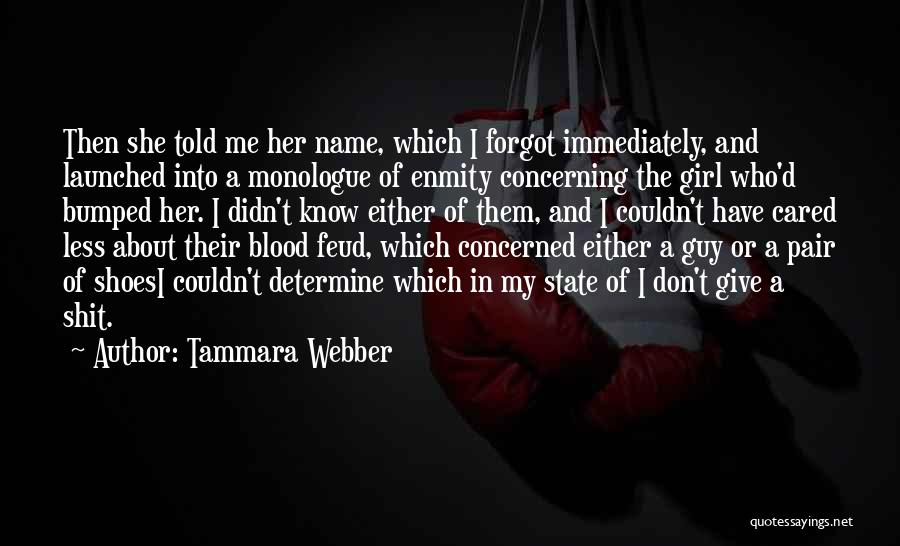 Tammara Webber Quotes: Then She Told Me Her Name, Which I Forgot Immediately, And Launched Into A Monologue Of Enmity Concerning The Girl