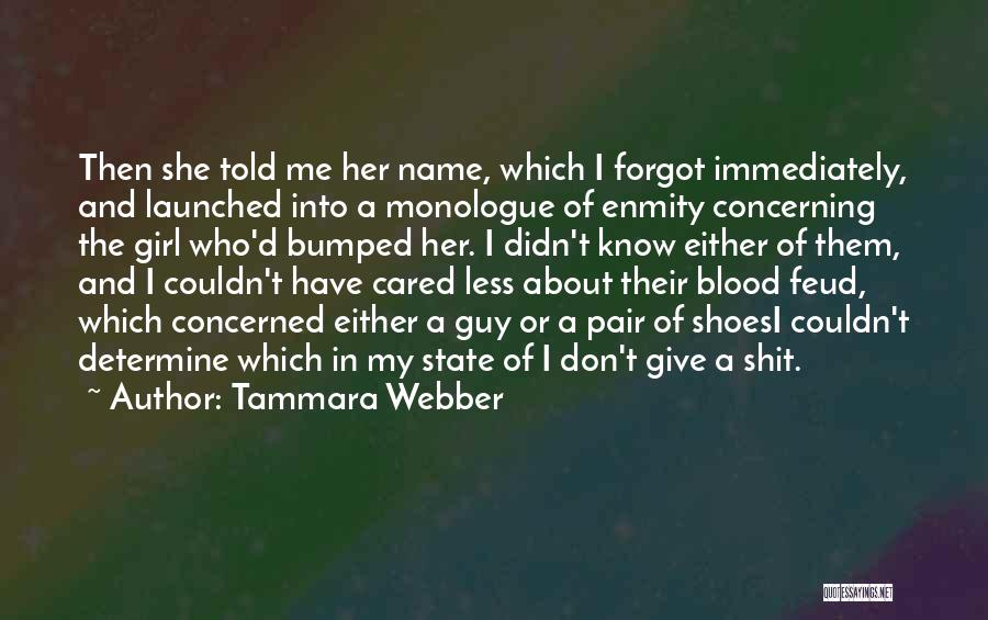 Tammara Webber Quotes: Then She Told Me Her Name, Which I Forgot Immediately, And Launched Into A Monologue Of Enmity Concerning The Girl