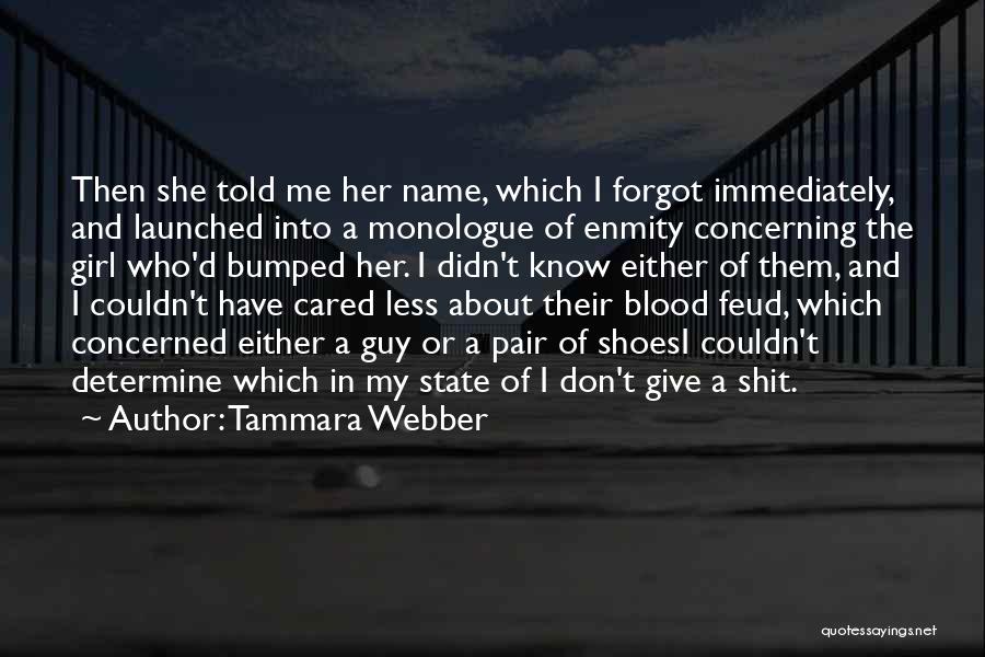 Tammara Webber Quotes: Then She Told Me Her Name, Which I Forgot Immediately, And Launched Into A Monologue Of Enmity Concerning The Girl