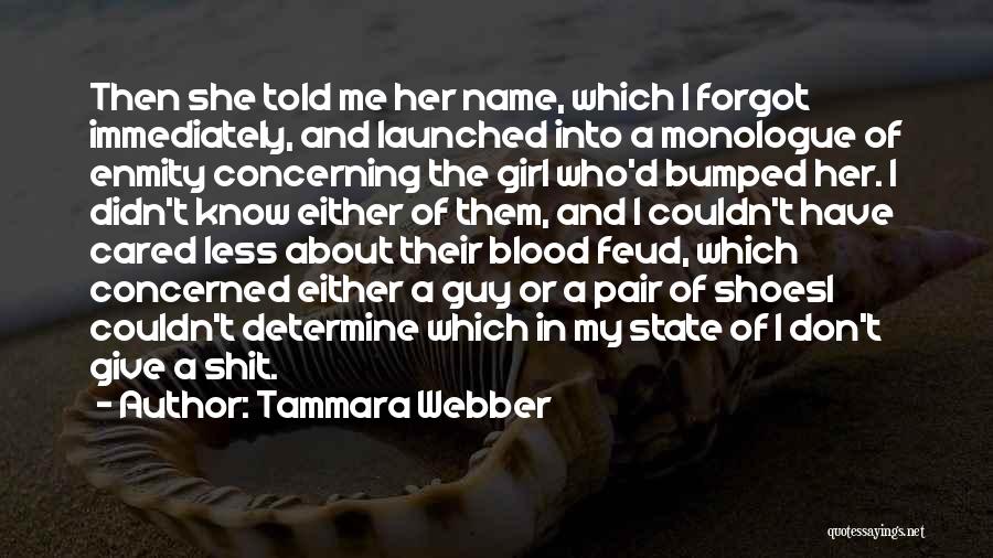 Tammara Webber Quotes: Then She Told Me Her Name, Which I Forgot Immediately, And Launched Into A Monologue Of Enmity Concerning The Girl