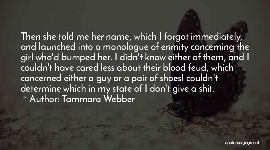 Tammara Webber Quotes: Then She Told Me Her Name, Which I Forgot Immediately, And Launched Into A Monologue Of Enmity Concerning The Girl