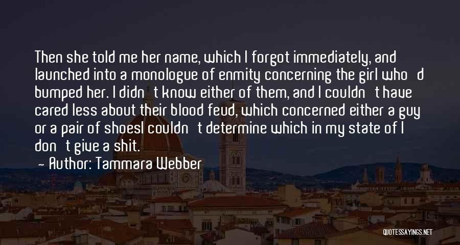 Tammara Webber Quotes: Then She Told Me Her Name, Which I Forgot Immediately, And Launched Into A Monologue Of Enmity Concerning The Girl