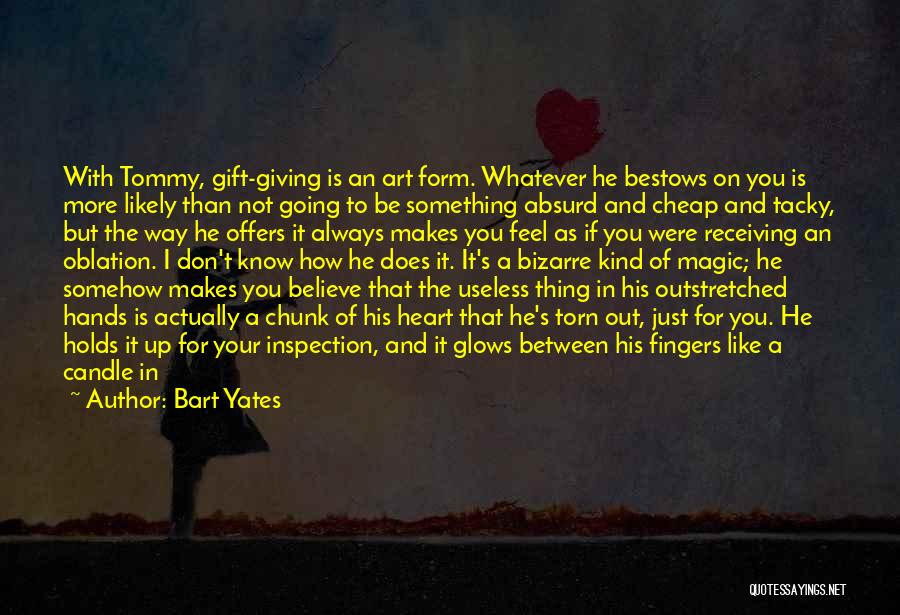 Bart Yates Quotes: With Tommy, Gift-giving Is An Art Form. Whatever He Bestows On You Is More Likely Than Not Going To Be