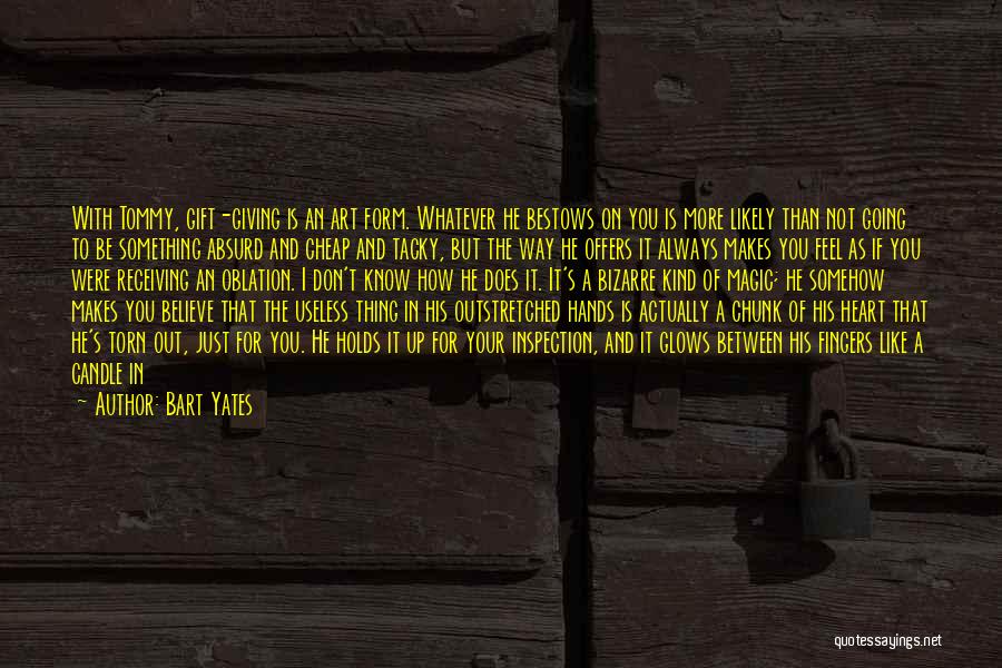 Bart Yates Quotes: With Tommy, Gift-giving Is An Art Form. Whatever He Bestows On You Is More Likely Than Not Going To Be