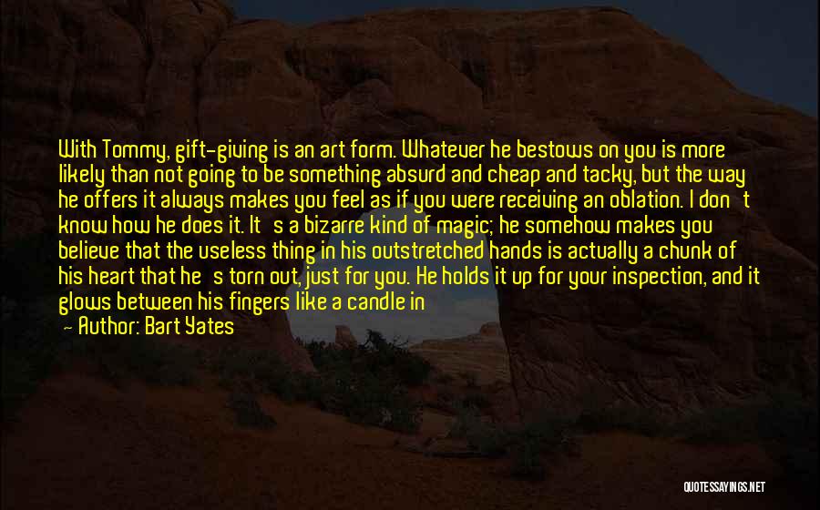 Bart Yates Quotes: With Tommy, Gift-giving Is An Art Form. Whatever He Bestows On You Is More Likely Than Not Going To Be